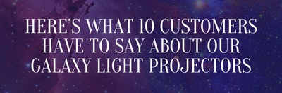 Here’s What 10 Customers Have to Say About Our Galaxy Light Projectors