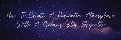 How To Create A Romantic Atmosphere With Galaxy Project Galaxy